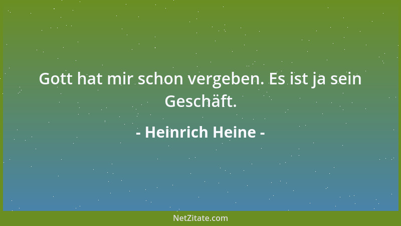 Heinrich Heine - Gott hat mir schon vergeben. Es ist ja sein Geschäft....