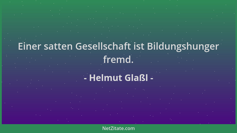 Helmut Glaßl - Einer satten Gesellschaft ist Bildungshunger fremd....