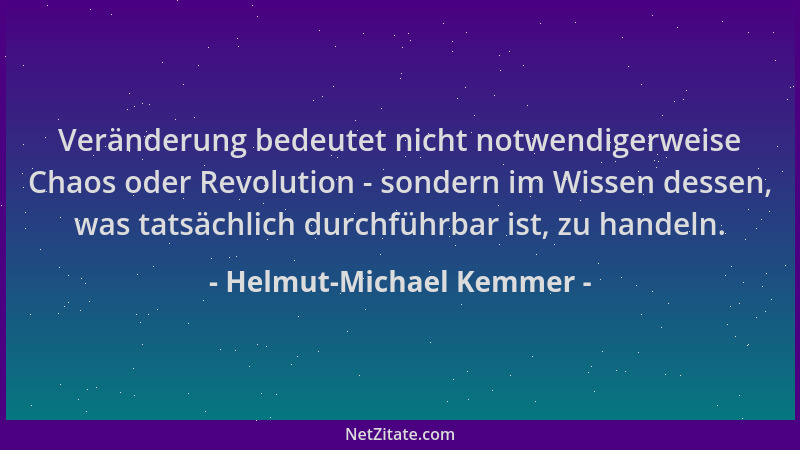 Helmut-Michael Kemmer - Veränderung bedeutet nicht notwendigerweise Chaos oder Revolution - sondern im Wissen dessen, was t...