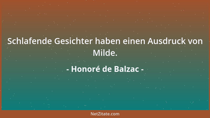 Honoré de Balzac - Schlafende Gesichter haben einen Ausdruck von Milde....
