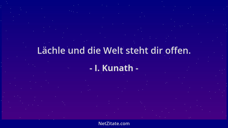 I. Kunath - Lächle und die Welt steht dir offen....