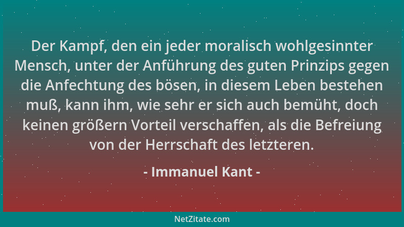Immanuel Kant - Der Kampf, den ein jeder moralisch wohlgesinnter Mensch, unter der Anführung des guten Prinzips gegen die A...