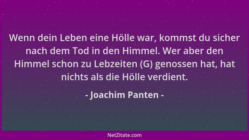 Joachim Panten - Wenn dein Leben eine Hölle war, kommst du sicher nach dem Tod in den Himmel. Wer aber den Himmel schon zu...