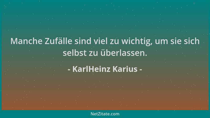 KarlHeinz Karius - Manche Zufälle sind viel zu wichtig, um sie sich selbst zu überlassen....