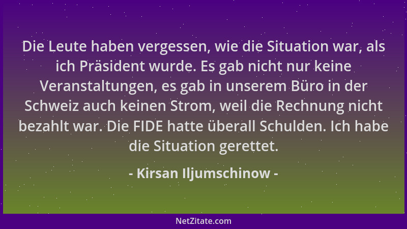 Kirsan Iljumschinow - Die Leute haben vergessen, wie die Situation war, als ich Präsident wurde. Es gab nicht nur keine Ver...