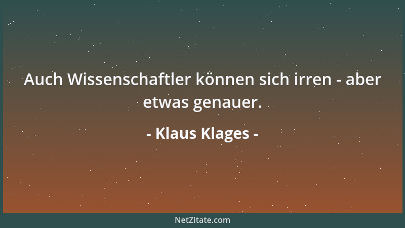 Klaus Klages - Auch Wissenschaftler können sich irren - aber etwas genauer....