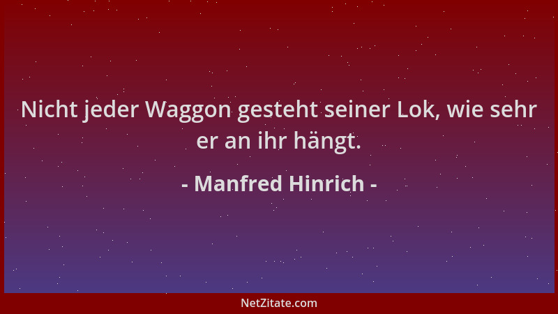 Manfred Hinrich - Nicht jeder Waggon gesteht seiner Lok, wie sehr er an ihr hängt....