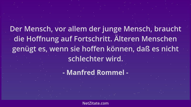 Manfred Rommel - Der Mensch, vor allem der junge Mensch, braucht die Hoffnung auf Fortschritt. Älteren Menschen genügt es,...