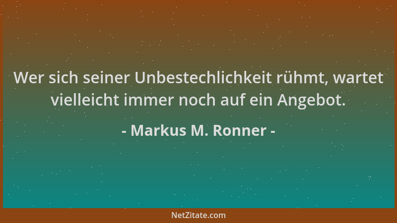 Markus M. Ronner - Wer sich seiner Unbestechlichkeit rühmt, wartet vielleicht immer noch auf ein Angebot....