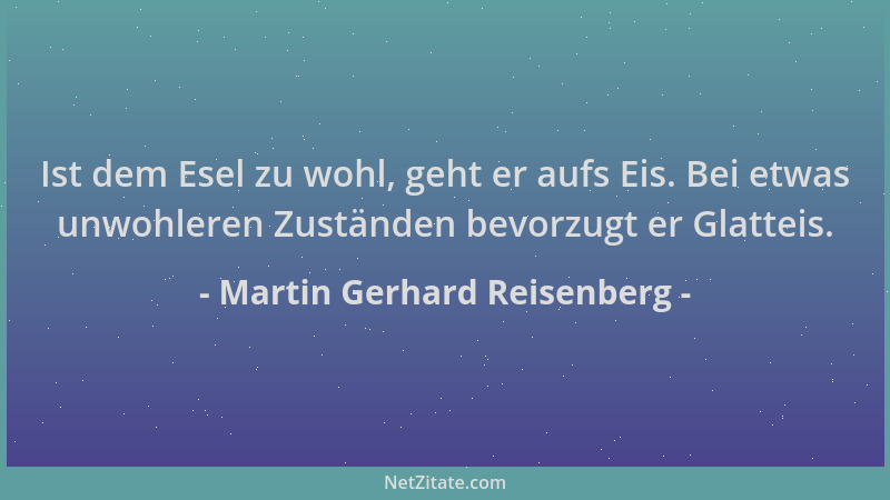Martin Gerhard Reisenberg - Ist dem Esel zu wohl, geht er aufs Eis. Bei etwas unwohleren Zuständen bevorzugt er Glatteis....