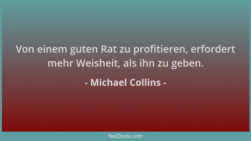 Michael Collins - Von einem guten Rat zu profitieren, erfordert mehr Weisheit, als ihn zu geben....
