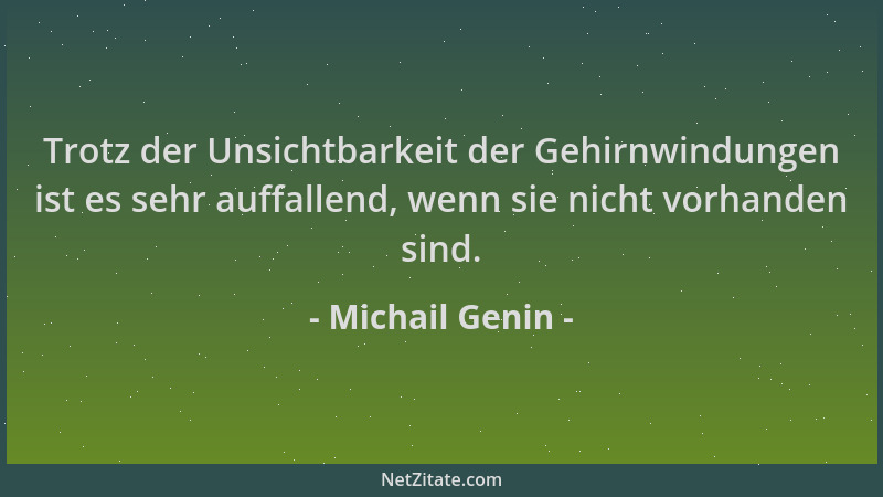 Michail Genin - Trotz der Unsichtbarkeit der Gehirnwindungen ist es sehr auffallend, wenn sie nicht vorhanden sind....