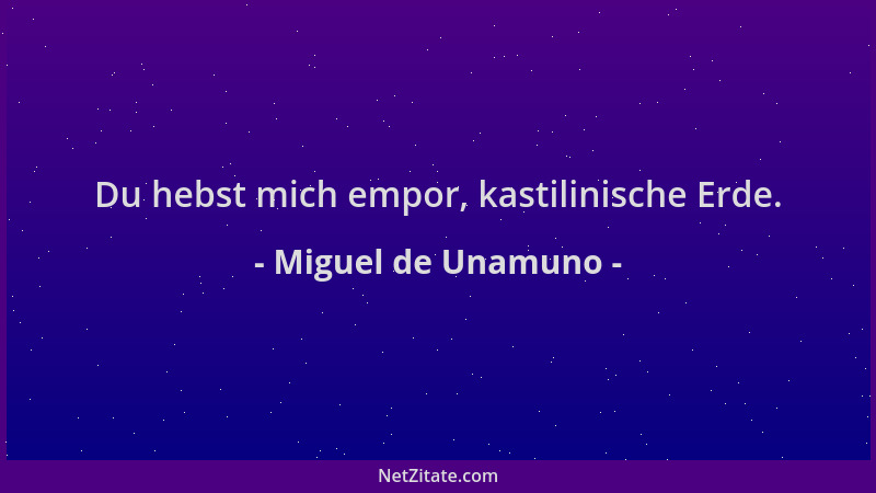 Miguel de Unamuno - Du hebst mich empor, kastilinische Erde....