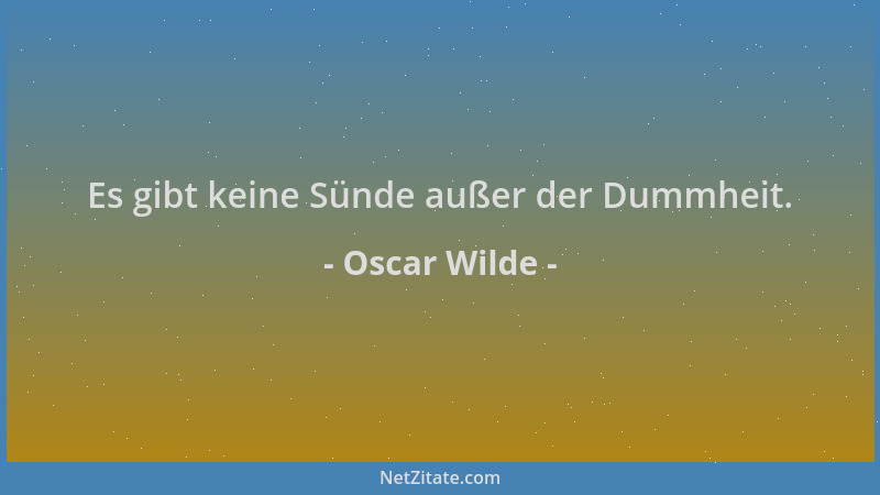 Oscar Wilde - Es gibt keine Sünde außer der Dummheit....