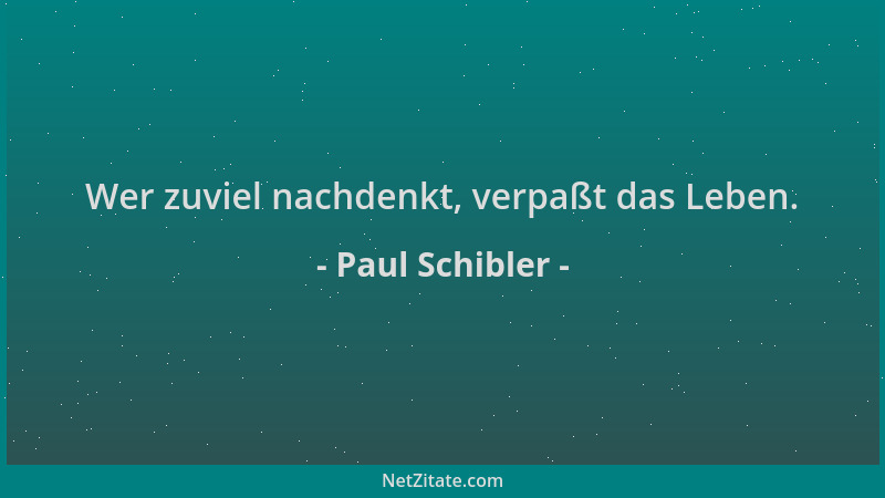 Paul Schibler - Wer zuviel nachdenkt, verpaßt das Leben....