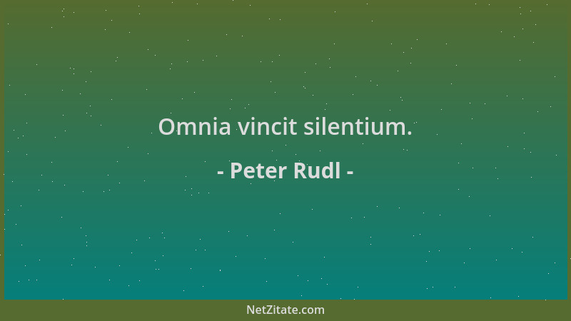 Peter Rudl - Omnia vincit silentium....