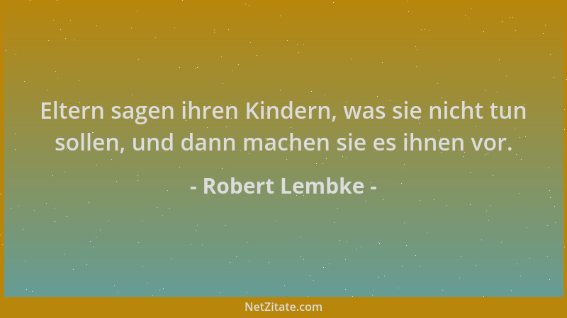 Robert Lembke - Eltern sagen ihren Kindern, was sie nicht tun sollen, und dann machen sie es ihnen vor....
