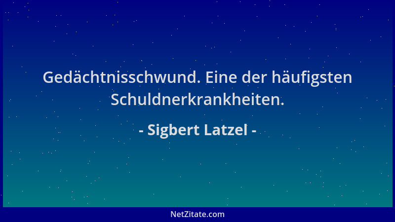 Sigbert Latzel - Gedächtnisschwund. Eine der häufigsten Schuldnerkrankheiten....