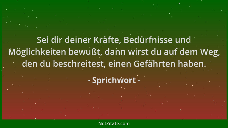 Sprichwort - Sei dir deiner Kräfte, Bedürfnisse und Möglichkeiten bewußt, dann wirst du auf dem Weg, den du beschreitest, e...