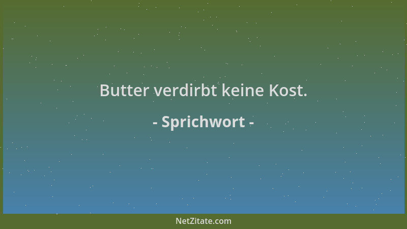 Sprichwort - Butter verdirbt keine Kost....