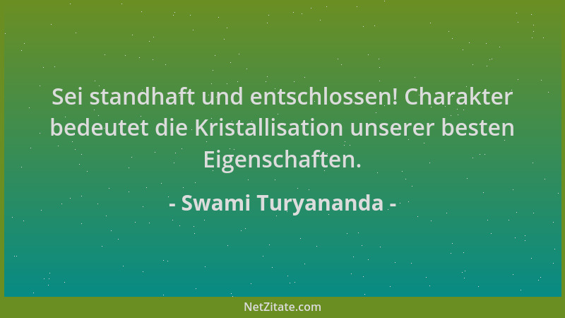 Swami Turyananda - Sei standhaft und entschlossen! Charakter bedeutet die Kristallisation unserer besten Eigenschaften....
