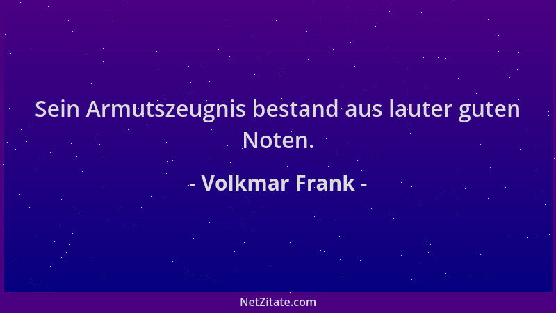 Volkmar Frank - Sein Armutszeugnis bestand aus lauter guten Noten....