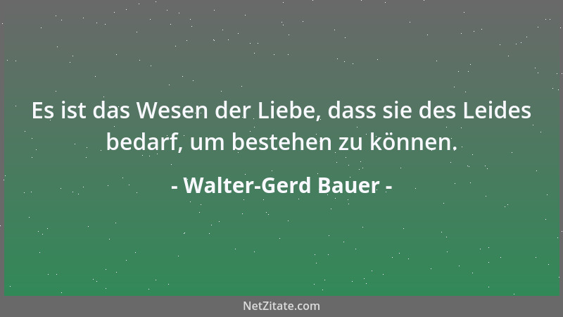 Walter-Gerd Bauer - Dankbarkeit ist die höchste Weisheit; denn es ist die Weisheit der Demut....