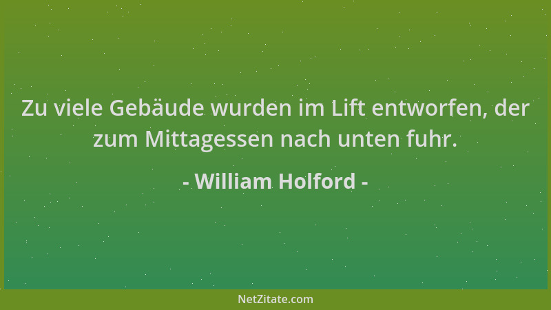 William Holford - Zu viele Gebäude wurden im Lift entworfen, der zum Mittagessen nach unten fuhr....
