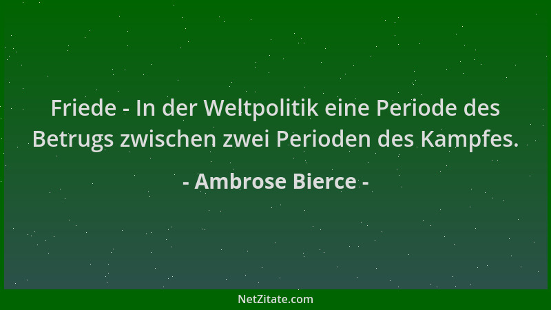 Ambrose Bierce - Friede - In der Weltpolitik eine Periode des Betrugs zwischen zwei Perioden des Kampfes....