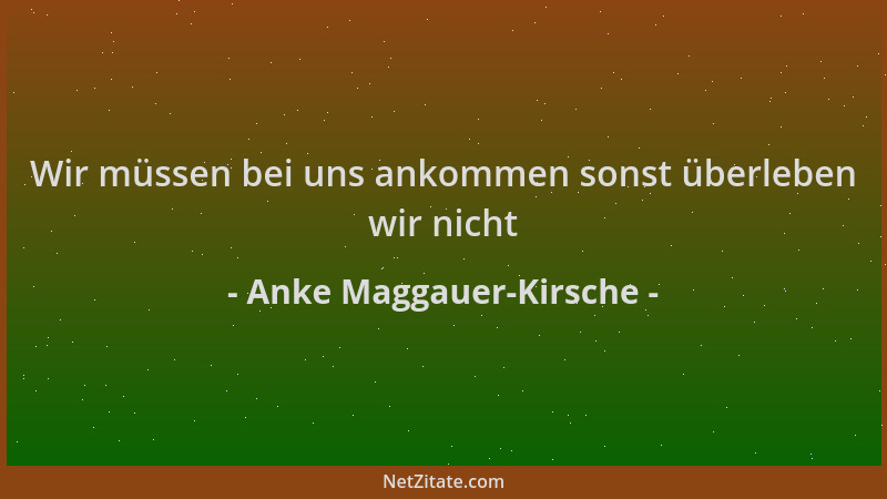 Anke Maggauer-Kirsche - Wir müssen bei uns ankommen sonst überleben wir nicht...