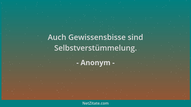Anonym - Auch Gewissensbisse sind Selbstverstümmelung....
