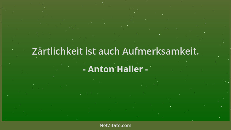 Anton Haller - Zärtlichkeit ist auch Aufmerksamkeit....