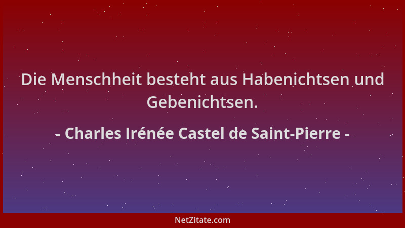 Charles Irénée Castel de Saint-Pierre - Die Menschheit besteht aus Habenichtsen und Gebenichtsen....