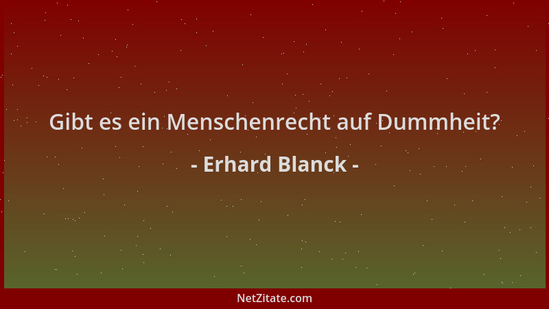 Erhard Blanck - Gibt es ein Menschenrecht auf Dummheit?...