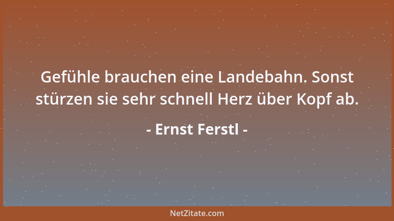 Ernst Ferstl - Gefühle brauchen eine Landebahn. Sonst stürzen sie sehr schnell Herz über Kopf ab....