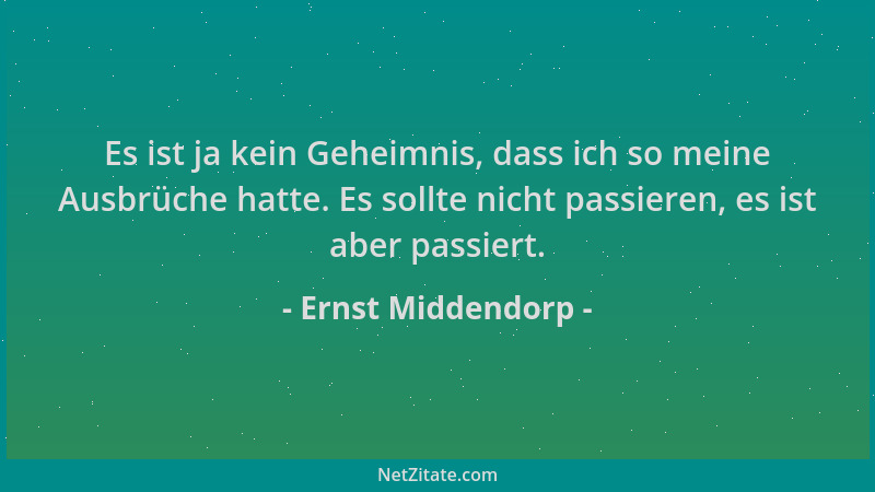 Ernst Middendorp - Es ist ja kein Geheimnis, dass ich so meine Ausbrüche hatte. Es sollte nicht passieren, es ist aber pass...