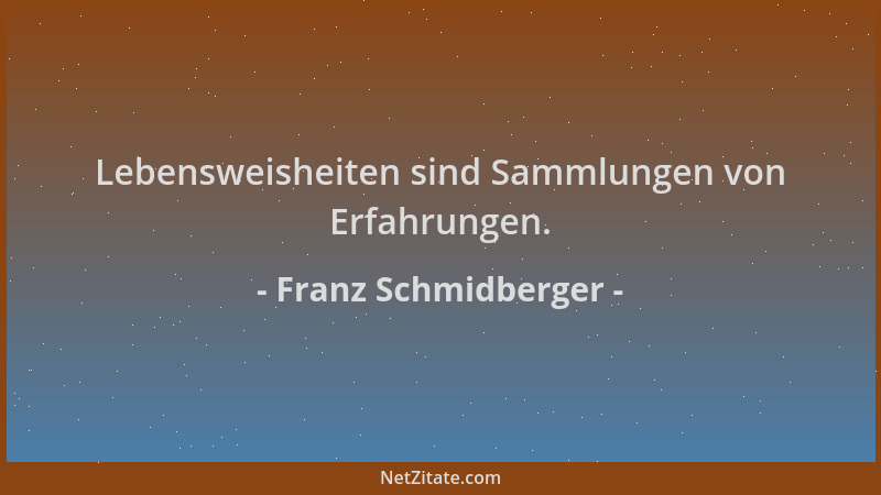 Franz Schmidberger - Lebensweisheiten sind Sammlungen von Erfahrungen....