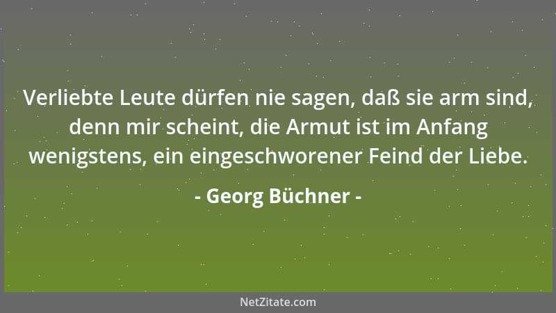 Georg Büchner - Verliebte Leute dürfen nie sagen, daß sie arm sind, denn mir scheint, die Armut ist im Anfang wenigstens, e...