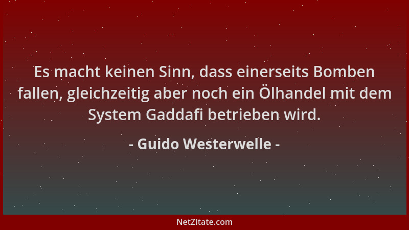 Guido Westerwelle - Es macht keinen Sinn, dass einerseits Bomben fallen, gleichzeitig aber noch ein Ölhandel mit dem System...