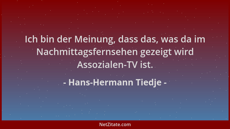 Hans-Hermann Tiedje - Ich bin der Meinung, dass das, was da im Nachmittagsfernsehen gezeigt wird Assozialen-TV ist....