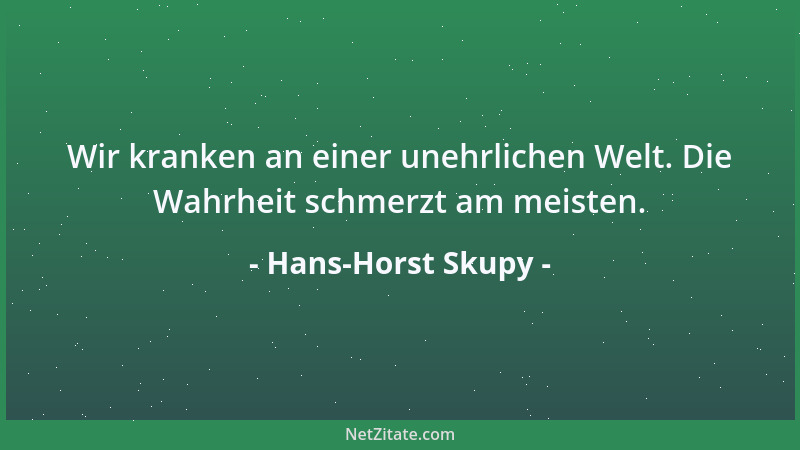 Hans-Horst Skupy - Wir kranken an einer unehrlichen Welt. Die Wahrheit schmerzt am meisten....