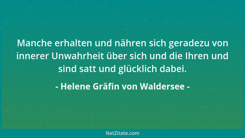 Helene Gräfin von Waldersee - Manche erhalten und nähren sich geradezu von innerer Unwahrheit über sich und die Ihren und s...