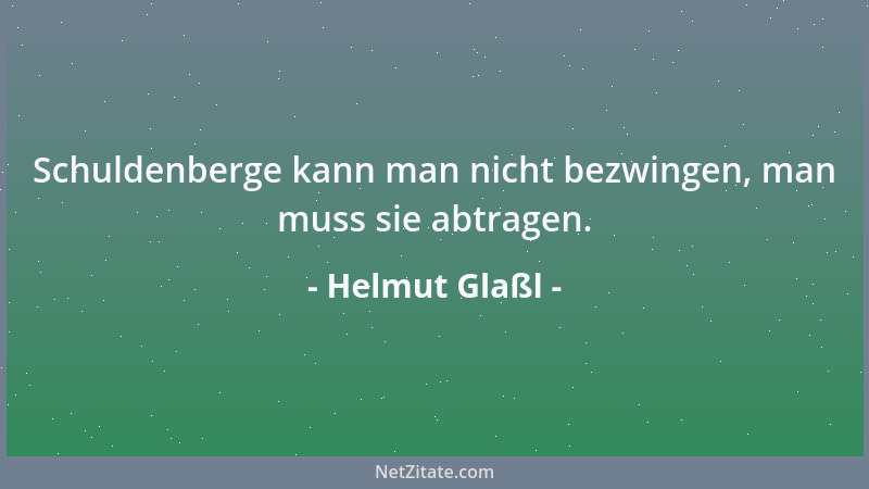 Helmut Glaßl - Schuldenberge kann man nicht bezwingen, man muss sie abtragen....