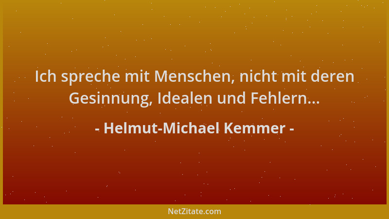 Helmut-Michael Kemmer - Ich spreche mit Menschen, nicht mit deren Gesinnung, Idealen und Fehlern......