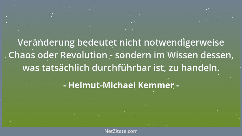 Helmut-Michael Kemmer - Veränderung bedeutet nicht notwendigerweise Chaos oder Revolution - sondern im Wissen dessen, was t...