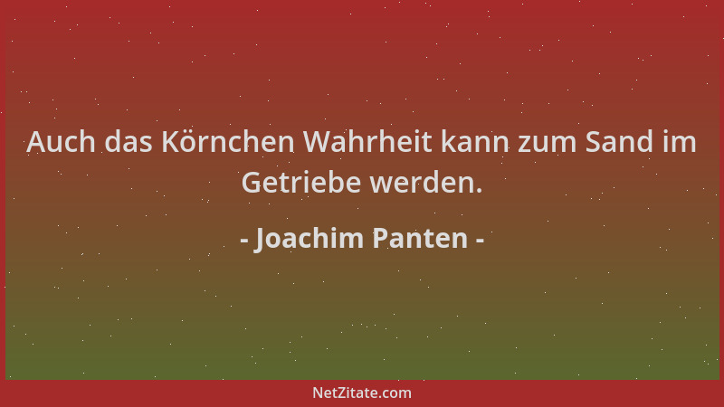 Joachim Panten - Auch das Körnchen Wahrheit kann zum Sand im Getriebe werden....