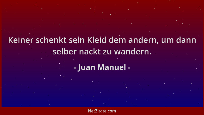 Juan Manuel - Keiner schenkt sein Kleid dem andern, um dann selber nackt zu wandern....