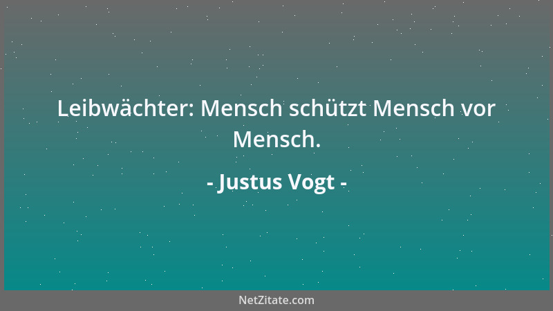 Justus Vogt - Leibwächter: Mensch schützt Mensch vor Mensch....