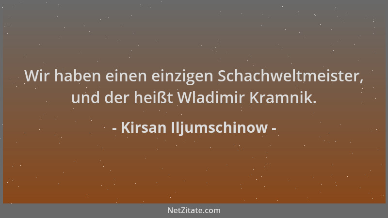 Kirsan Iljumschinow - Wir haben einen einzigen Schachweltmeister, und der heißt Wladimir Kramnik....
