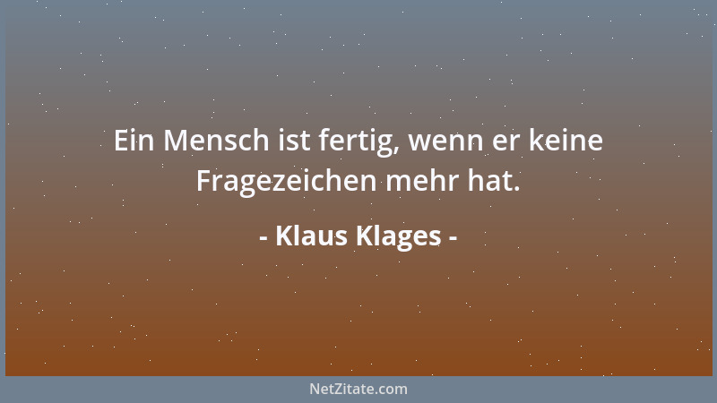 Klaus Klages - Ein Mensch ist fertig, wenn er keine Fragezeichen mehr hat....